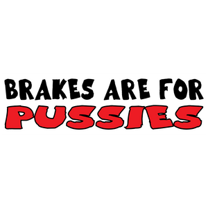 BRAKES ARE FOR PUSSIES BUMPER STICKER